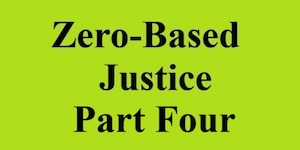 zero based justice part four
