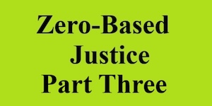 zero based justice part three