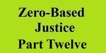 zero based justice part twelve