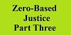 zero based justice part three