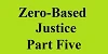 zero based justice part five